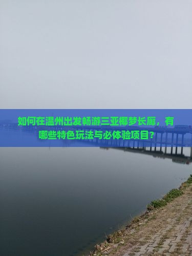 如何在温州出发畅游三亚椰梦长廊，有哪些特色玩法与必体验项目？