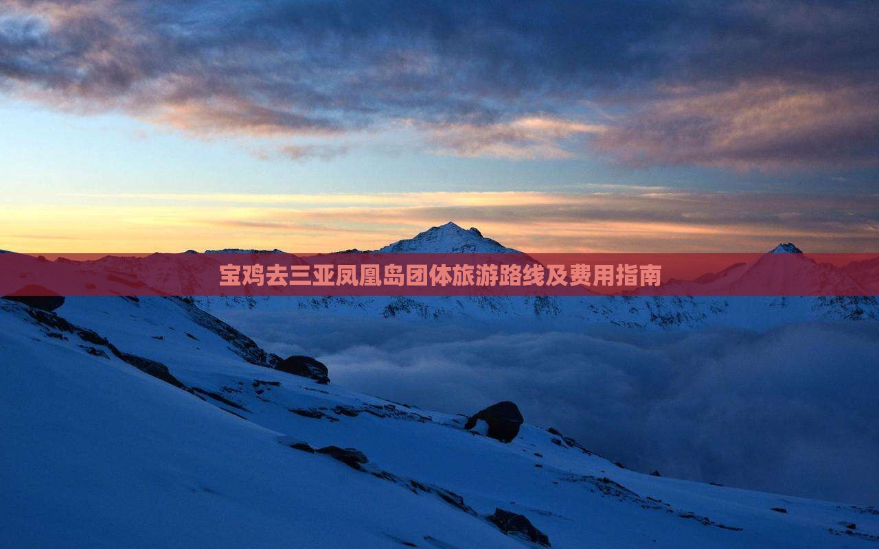 宝鸡去三亚凤凰岛团体旅游路线及费用指南