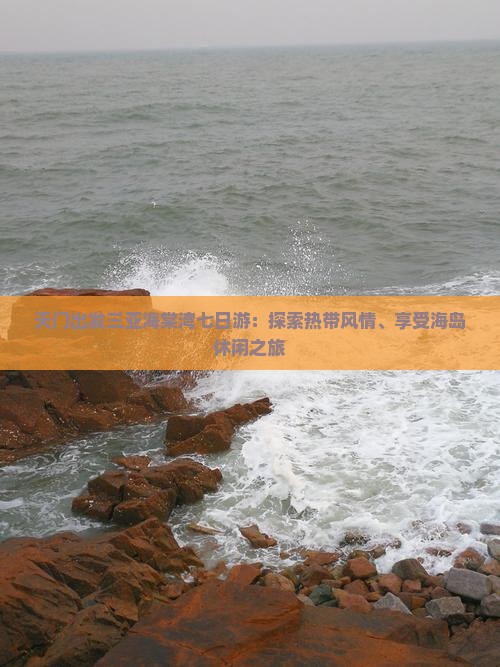 天门出发三亚海棠湾七日游：探索热带风情、享受海岛休闲之旅