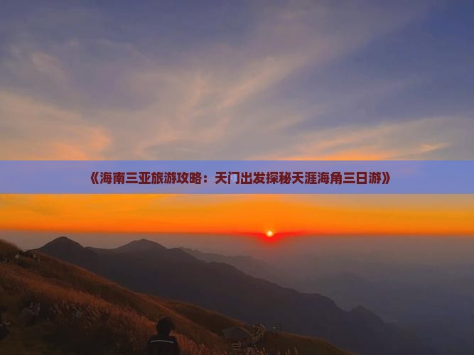 《海南三亚旅游攻略：天门出发探秘天涯海角三日游》