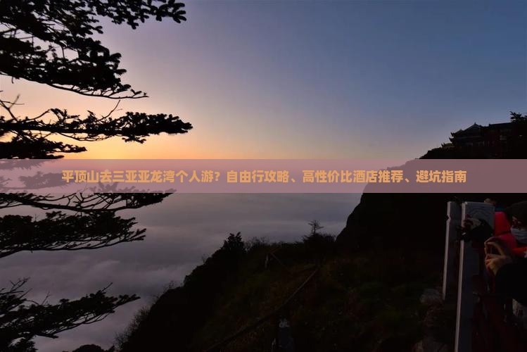 平顶山去三亚亚龙湾个人游？自由行攻略、高性价比酒店推荐、避坑指南