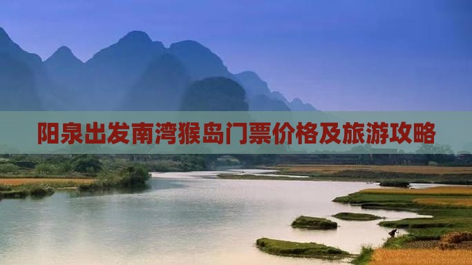 阳泉出发南湾猴岛门票价格及旅游攻略