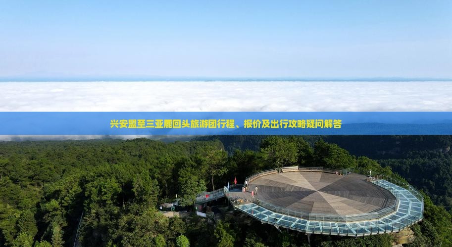 兴安盟至三亚鹿回头旅游团行程、报价及出行攻略疑问解答