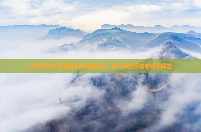兴安盟至三亚鹿回头旅游团行程、报价及出行攻略疑问解答