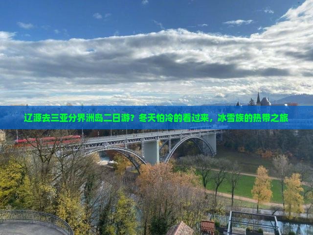 辽源去三亚分界洲岛二日游？冬天怕冷的看过来，冰雪族的热带之旅