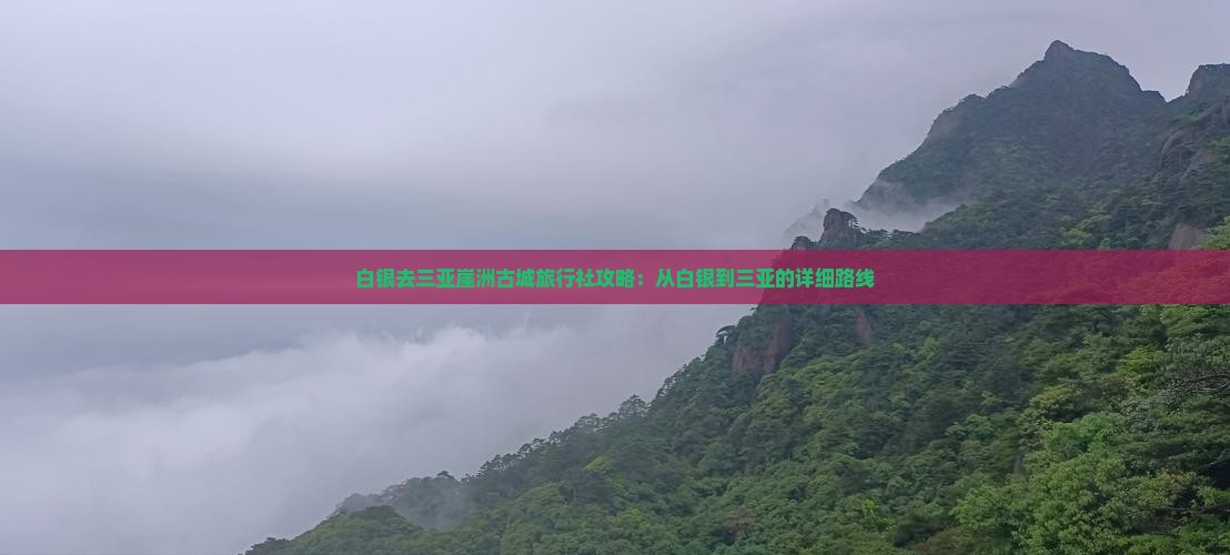 白银去三亚崖洲古城旅行社攻略：从白银到三亚的详细路线