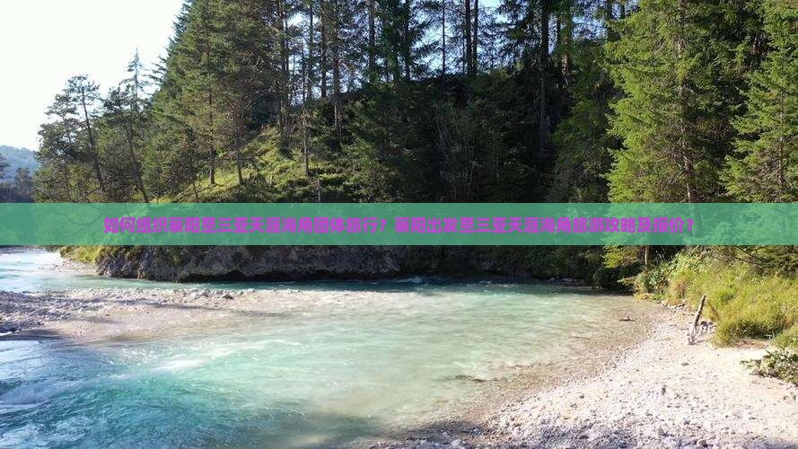 如何组织襄阳至三亚天涯海角团体旅行？襄阳出发至三亚天涯海角旅游攻略及报价？