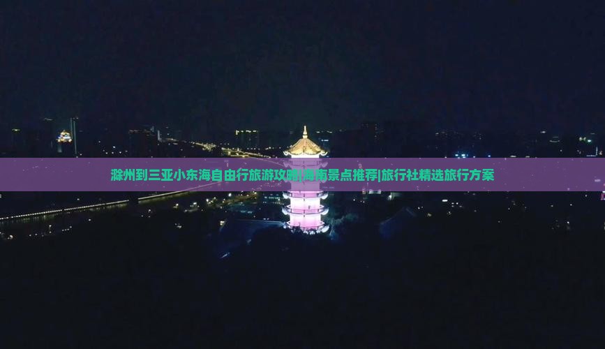 滁州到三亚小东海自由行旅游攻略|海南景点推荐|旅行社精选旅行方案 滁州到三亚小东海自由行旅游攻略|海南景点推荐|旅行社精选旅行方案