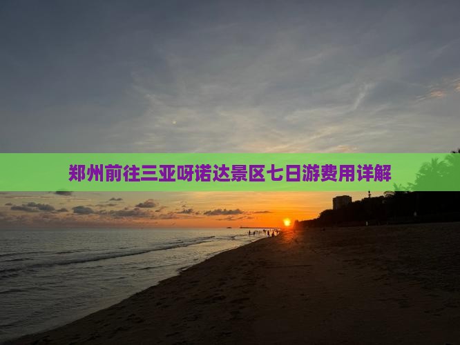 郑州前往三亚呀诺达景区七日游费用详解