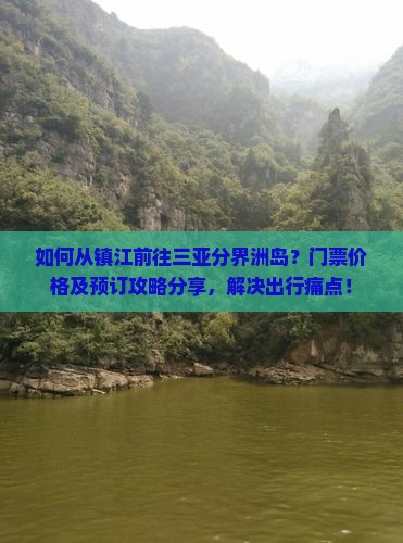 如何从镇江前往三亚分界洲岛？门票价格及预订攻略分享，解决出行痛点！