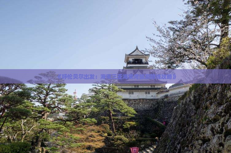 《呼伦贝尔出发：海南三亚海棠湾旅游路线攻略》