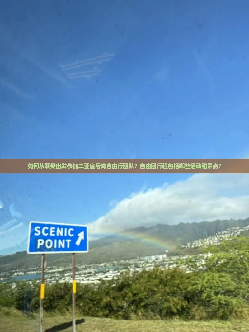 如何从襄樊出发参加三亚皇后湾自由行团队？自由团行程包括哪些活动和景点？