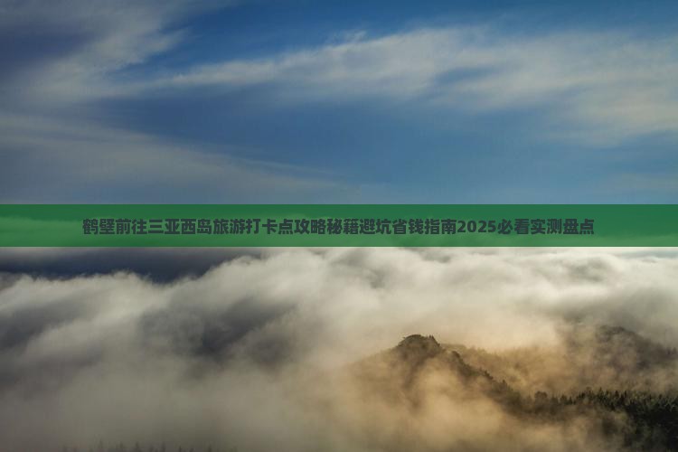 鹤壁前往三亚西岛旅游打卡点