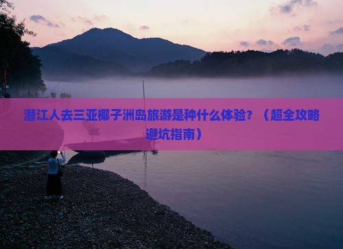 潜江去三亚椰子洲岛大型旅游团