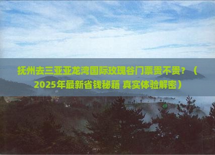 抚州去三亚亚龙湾国际玫瑰谷门票