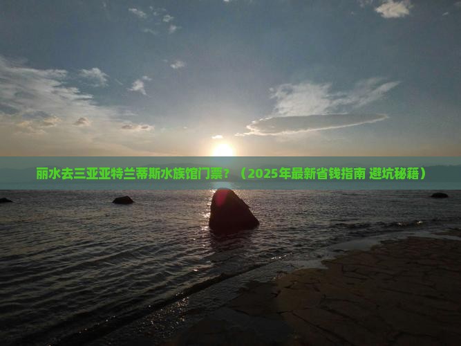 丽水去三亚亚特兰蒂斯水族馆门票