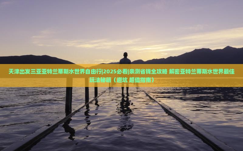 天津出发三亚亚特兰蒂斯水世界自由行