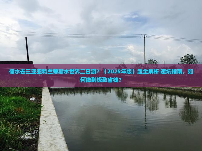 衡水去三亚亚特兰蒂斯水世界二日游