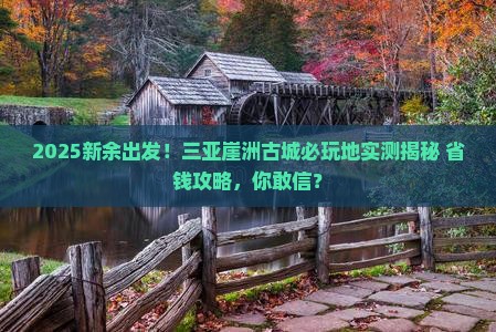 新余出发三亚崖洲古城必玩地