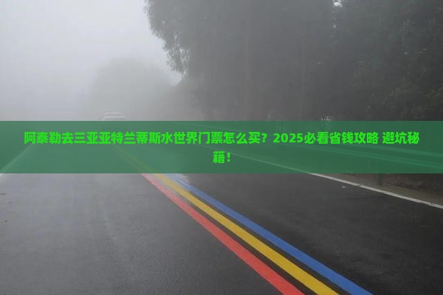 阿泰勒去三亚亚特兰蒂斯水世界门票