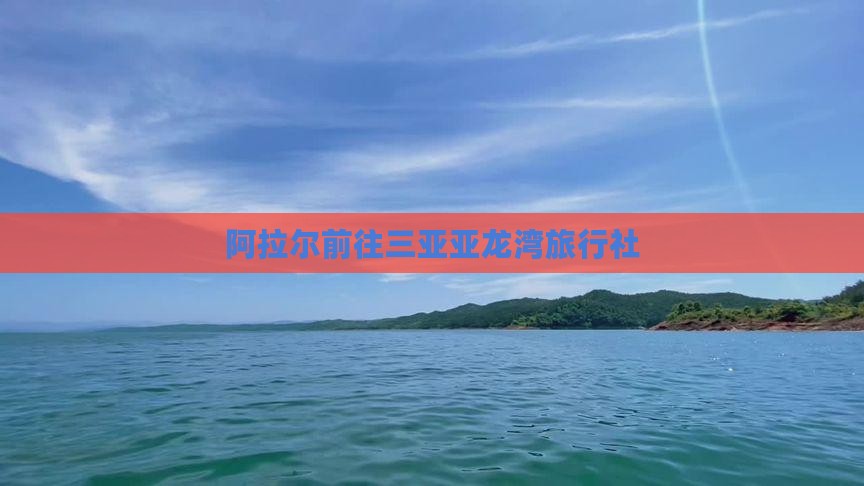 阿拉尔前往三亚亚龙湾旅行社