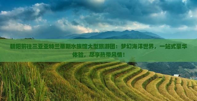 朝阳前往三亚亚特兰蒂斯水族馆大型旅游团