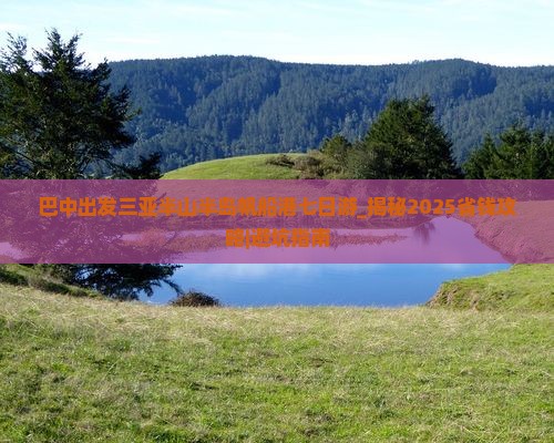 巴中出发三亚半山半岛帆船港七日游