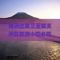 株洲出发三亚蜈支洲岛旅游小吃