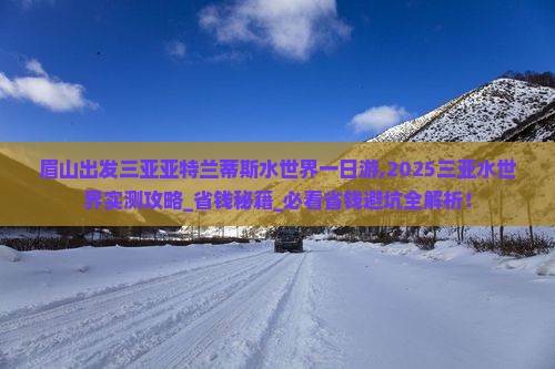眉山出发三亚亚特兰蒂斯水世界一日游