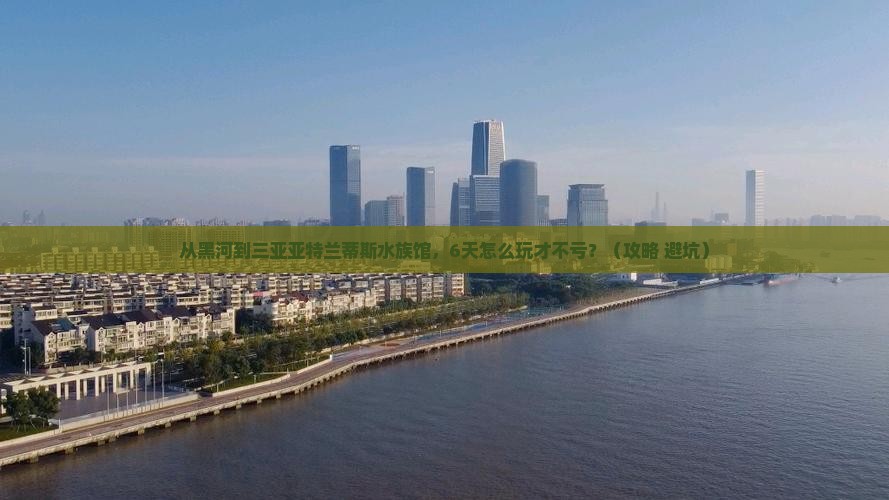 黑河前往三亚亚特兰蒂斯水族馆六日游