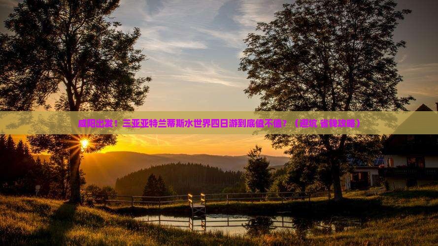 咸阳出发三亚亚特兰蒂斯水世界四日游