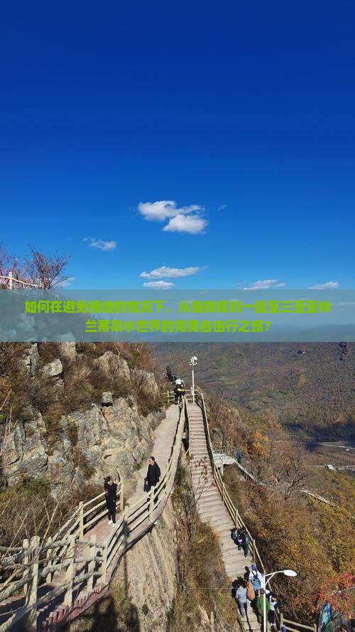 如何在避免拥堵的情况下，从临猗规划一趟至三亚亚特兰蒂斯水世界的完美自由行之旅？