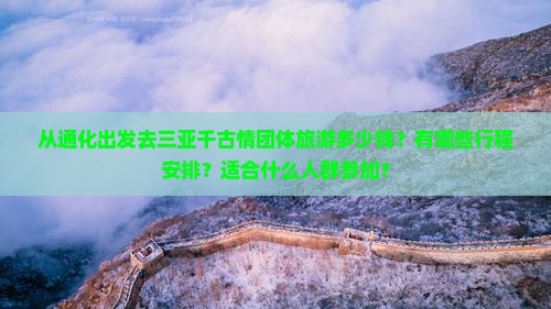 从通化出发去三亚千古情团体旅游多少钱？有哪些行程安排？适合什么人群参加？