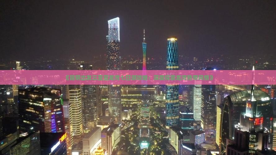 《昆明出发三亚亚龙湾七日游攻略：深度探索龙湾热带风情》