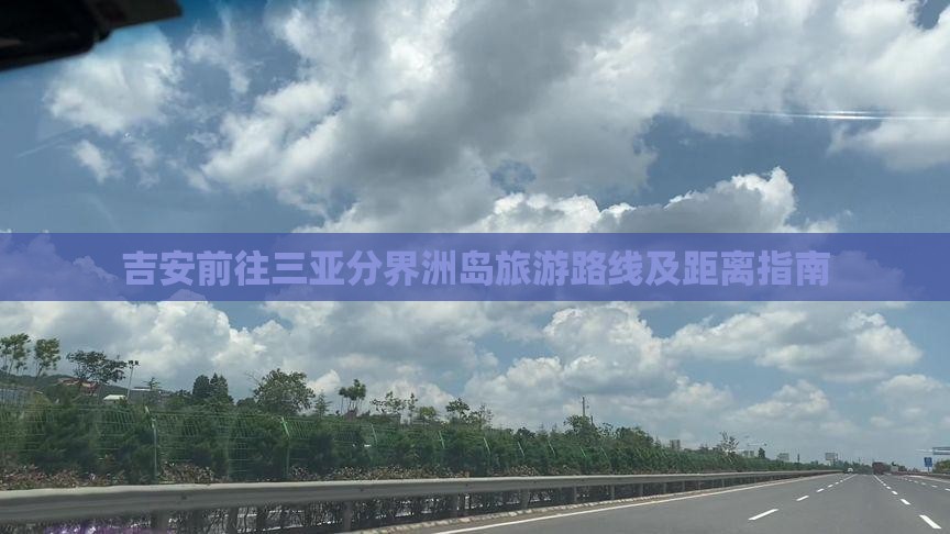 吉安前往三亚分界洲岛旅游路线及距离指南