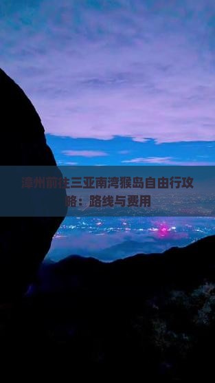 漳州前往三亚南湾猴岛自由行攻略：路线与费用