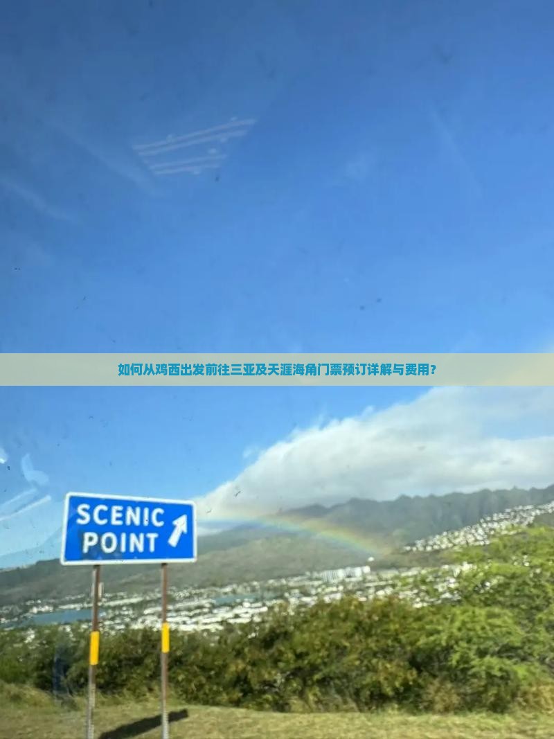 如何从鸡西出发前往三亚及天涯海角门票预订详解与费用？