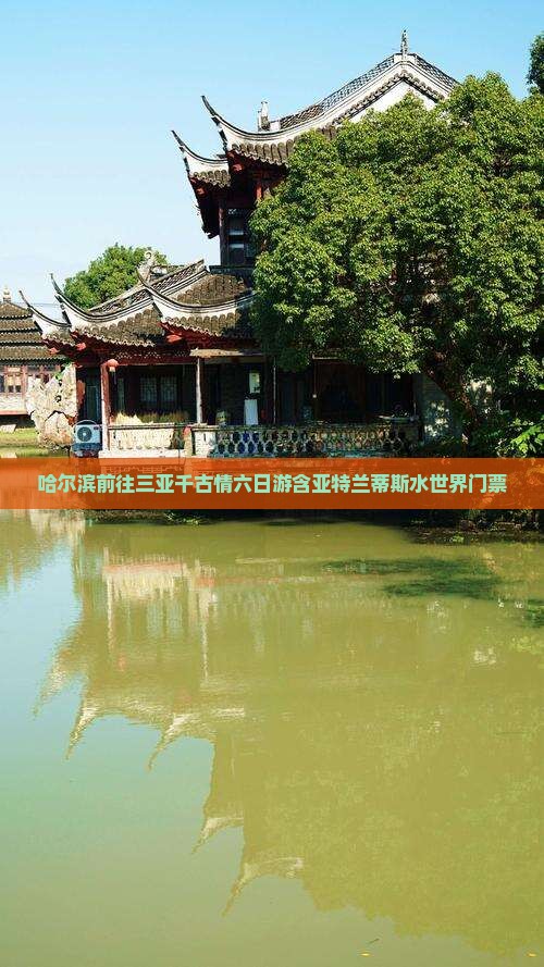 哈尔滨前往三亚千古情六日游含亚特兰蒂斯水世界门票