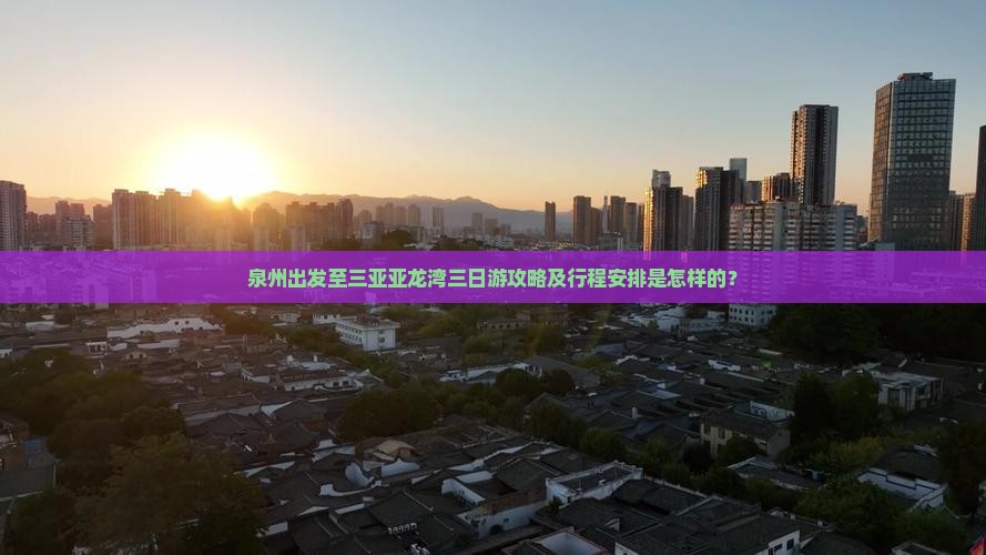 泉州出发至三亚亚龙湾三日游攻略及行程安排是怎样的？