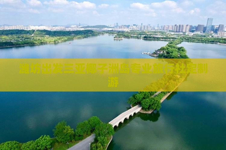潍坊出发三亚椰子洲岛专业旅行社定制游