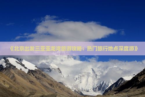 《北京出发三亚亚龙湾旅游攻略：热门旅行地点深度游》