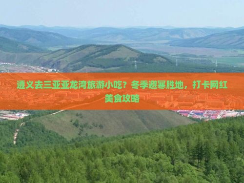 遵义去三亚亚龙湾旅游小吃？冬季避寒胜地，打卡网红美食攻略
