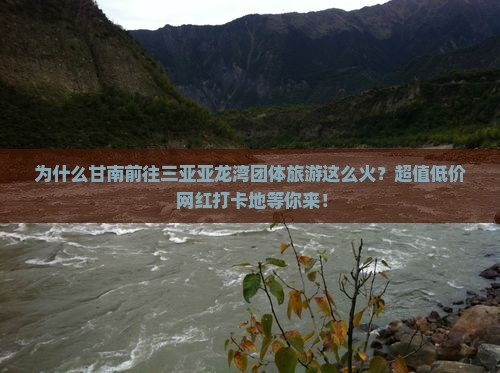 为什么甘南前往三亚亚龙湾团体旅游这么火？超值低价+网红打卡地等你来！