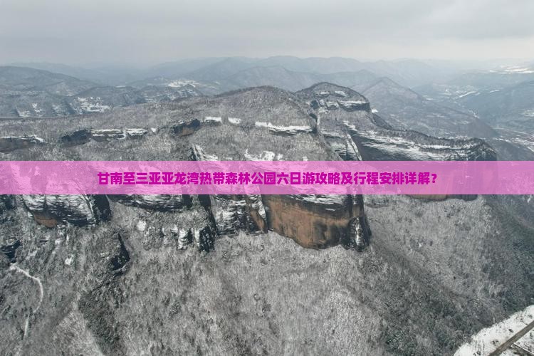 甘南至三亚亚龙湾热带森林公园六日游攻略及行程安排详解？