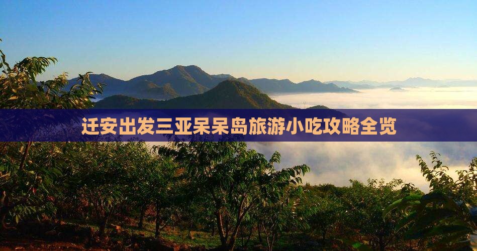迁安出发三亚呆呆岛旅游小吃攻略全览