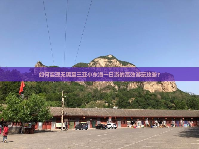 如何实现无锡至三亚小东海一日游的高效游玩攻略？