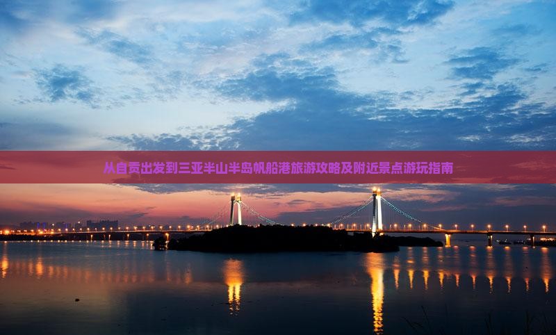 从自贡出发到三亚半山半岛帆船港旅游攻略及附近景点游玩指南