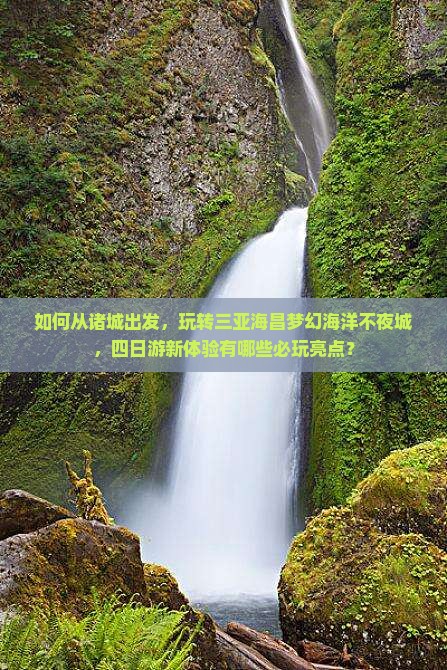 如何从诸城出发，玩转三亚海昌梦幻海洋不夜城，四日游新体验有哪些必玩亮点？