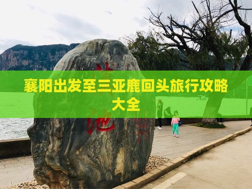 襄阳出发至三亚鹿回头旅行攻略大全