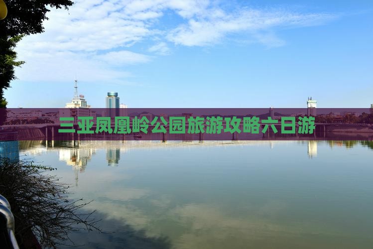 南昌出发三亚凤凰岭公园六日游